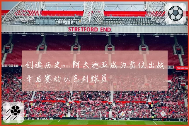 创造历史，阿夫迪亚成为首位出战季后赛的以色列球员