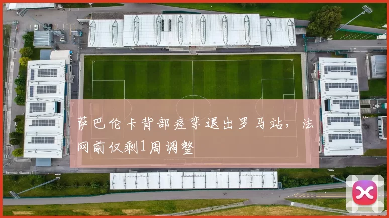 萨巴伦卡背部痉挛退出罗马站，法网前仅剩1周调整