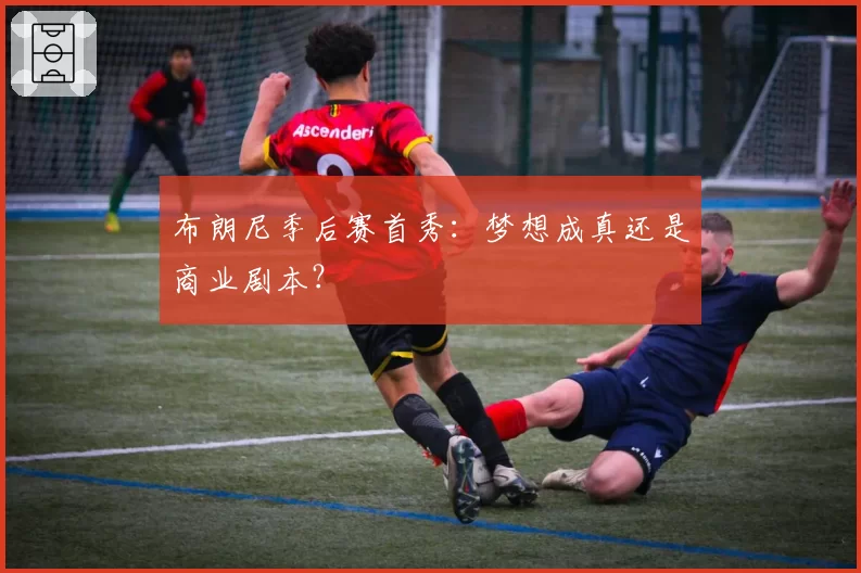 布朗尼季后赛首秀：梦想成真还是商业剧本？