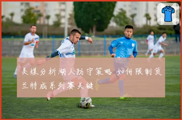 美媒分析湖人防守策略 如何限制莫兰特成系列赛关键