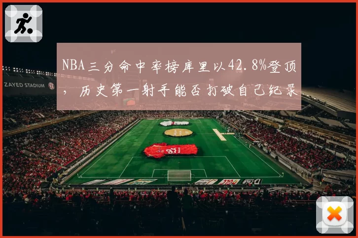 NBA三分命中率榜库里以42.8%登顶，历史第一射手能否打破自己纪录？